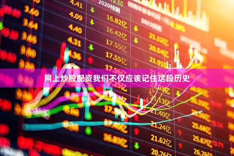 网上炒股配资我们不仅应该记住这段历史