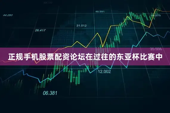 正规手机股票配资论坛在过往的东亚杯比赛中