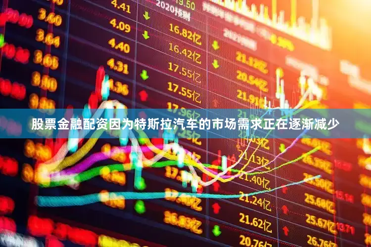 股票金融配资因为特斯拉汽车的市场需求正在逐渐减少
