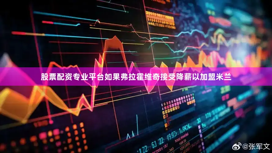 股票配资专业平台如果弗拉霍维奇接受降薪以加盟米兰