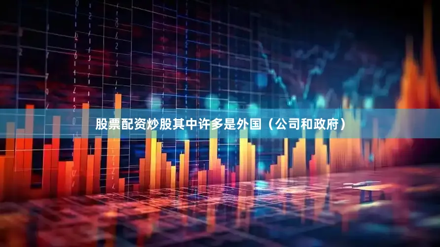 股票配资炒股其中许多是外国（公司和政府）